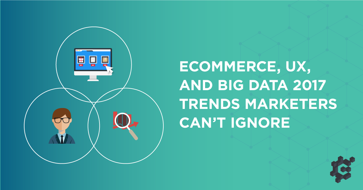 Digital Trends 2017: eCommerce, UX, and Big Data